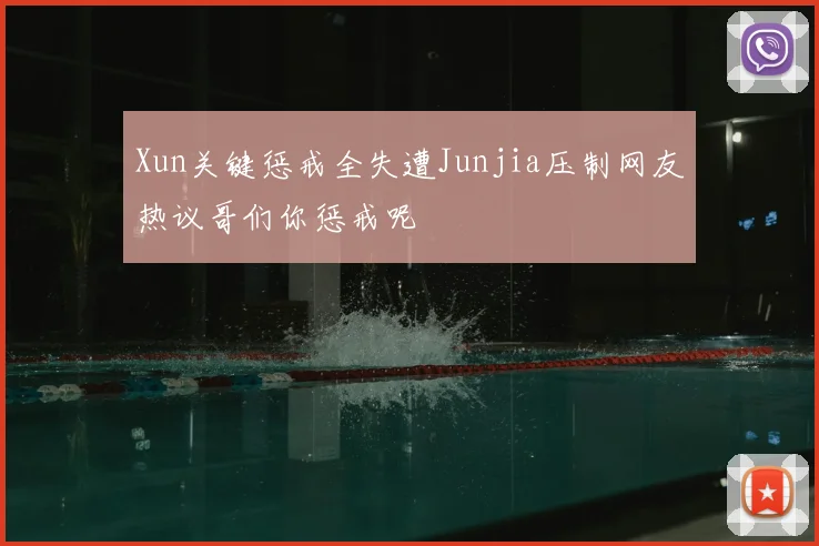 Xun关键惩戒全失遭Junjia压制网友热议哥们你惩戒呢