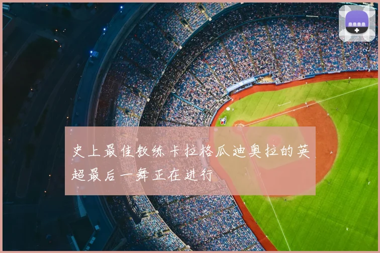 史上最佳教练卡拉格瓜迪奥拉的英超最后一舞正在进行