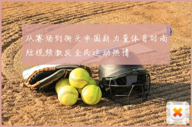 从赛场到街头中国新力量体育时尚短视频激发全民运动热情